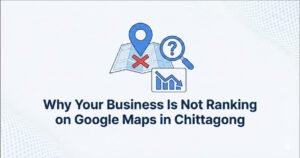 Why Your Business Is Not Ranking on Google Maps in Chittagong (And How to Fix It)