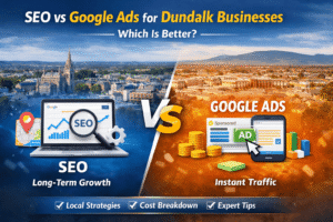 SEO vs Google Ads comparison for Dundalk businesses